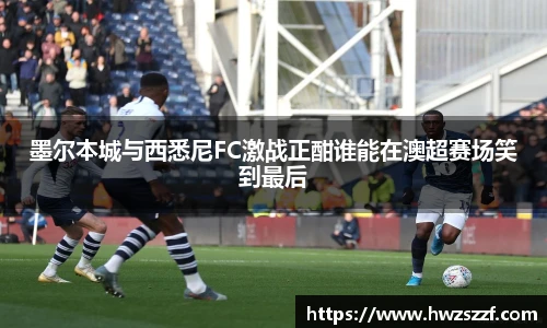 墨尔本城与西悉尼FC激战正酣谁能在澳超赛场笑到最后