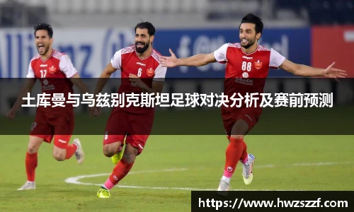 土库曼与乌兹别克斯坦足球对决分析及赛前预测